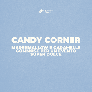 Candy Corner: Marshmallow e caramelle gommose per un evento super dolce