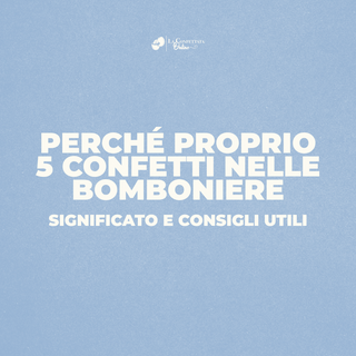Perché proprio 5 confetti nelle bomboniere: significato e consigli utili