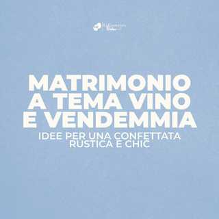 Matrimonio a tema vino e vendemmia: idee per una confettata rustica e chic