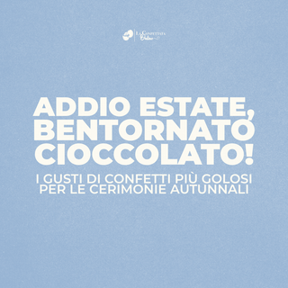 Addio estate, bentornato cioccolato! I gusti di confetti più golosi per le cerimonie autunnali